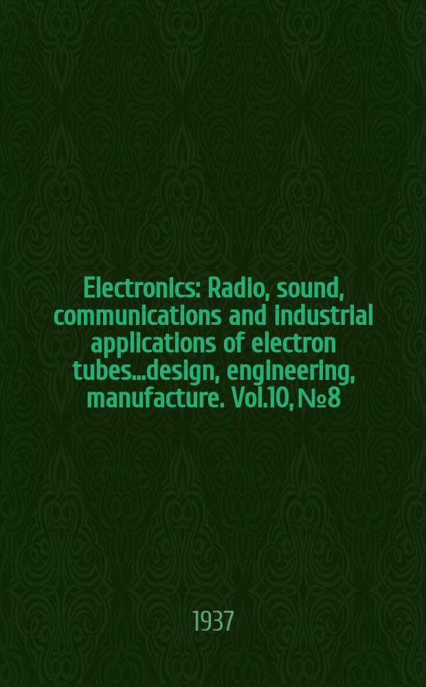 Electronics : Radio, sound, communications and industrial applications of electron tubes...design, engineering, manufacture. Vol.10, №8