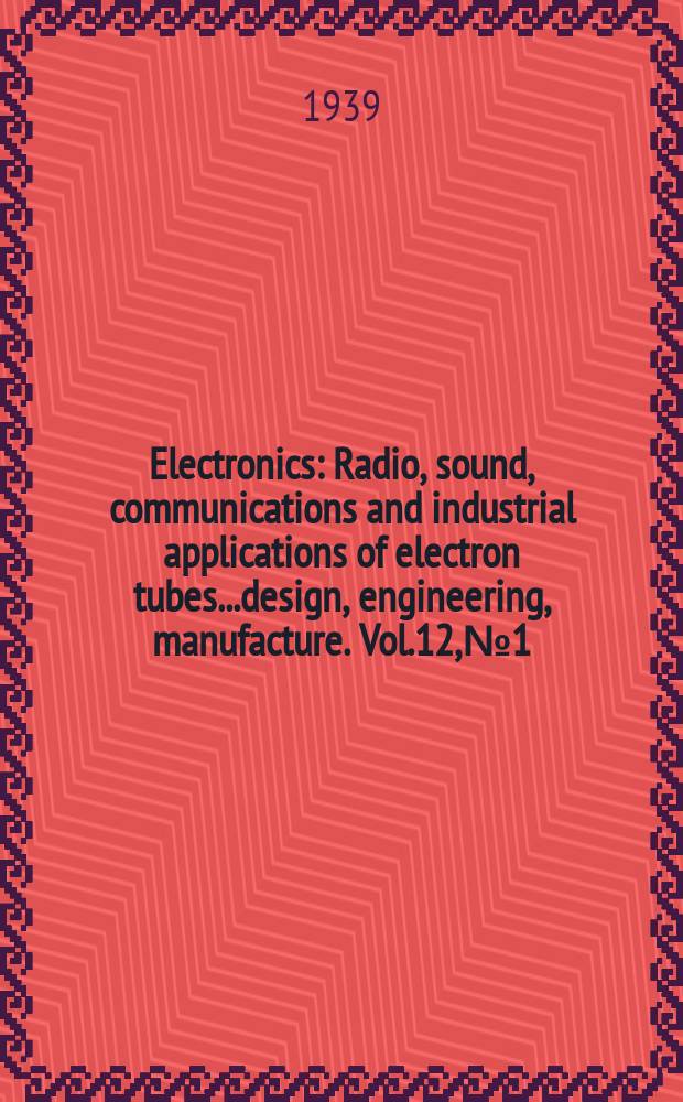 Electronics : Radio, sound, communications and industrial applications of electron tubes...design, engineering, manufacture. Vol.12, №1