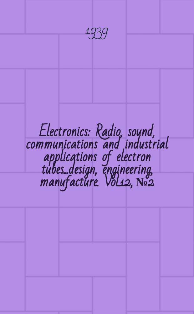 Electronics : Radio, sound, communications and industrial applications of electron tubes...design, engineering, manufacture. Vol.12, №2