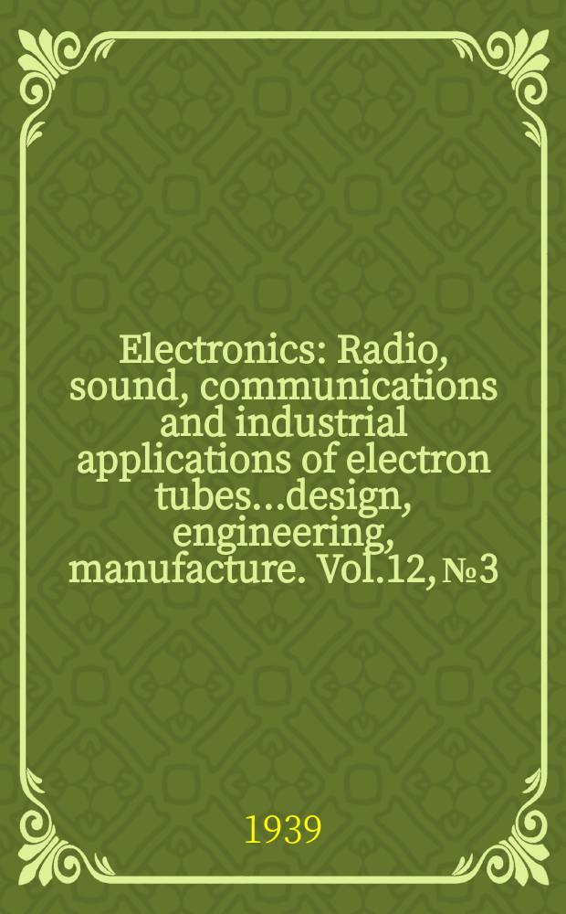 Electronics : Radio, sound, communications and industrial applications of electron tubes...design, engineering, manufacture. Vol.12, №3