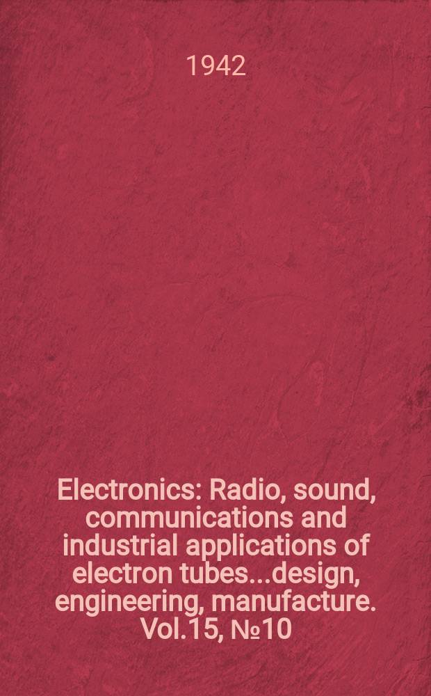 Electronics : Radio, sound, communications and industrial applications of electron tubes...design, engineering, manufacture. Vol.15, №10