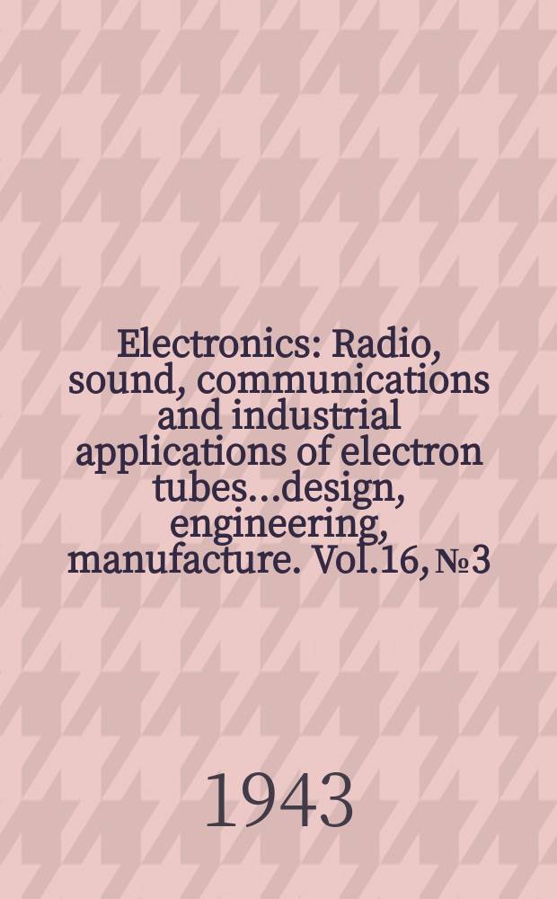 Electronics : Radio, sound, communications and industrial applications of electron tubes...design, engineering, manufacture. Vol.16, №3
