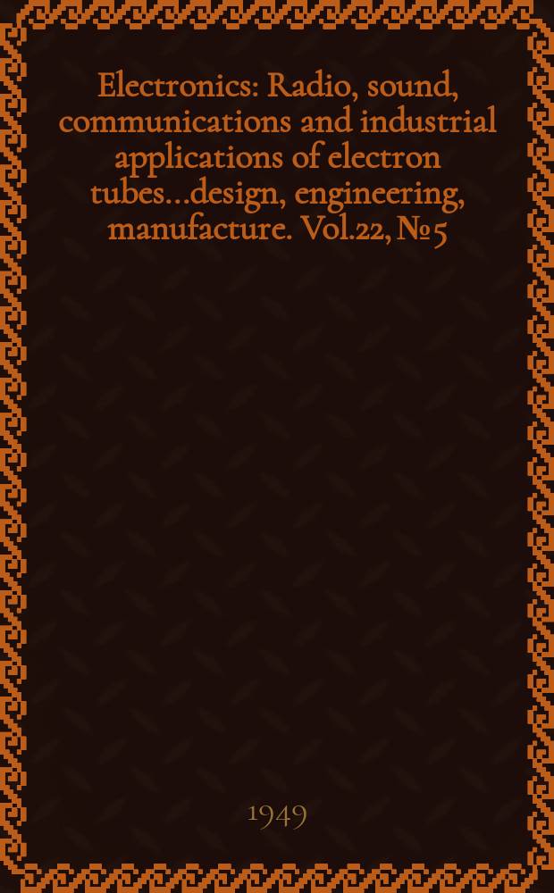 Electronics : Radio, sound, communications and industrial applications of electron tubes...design, engineering, manufacture. Vol.22, №5