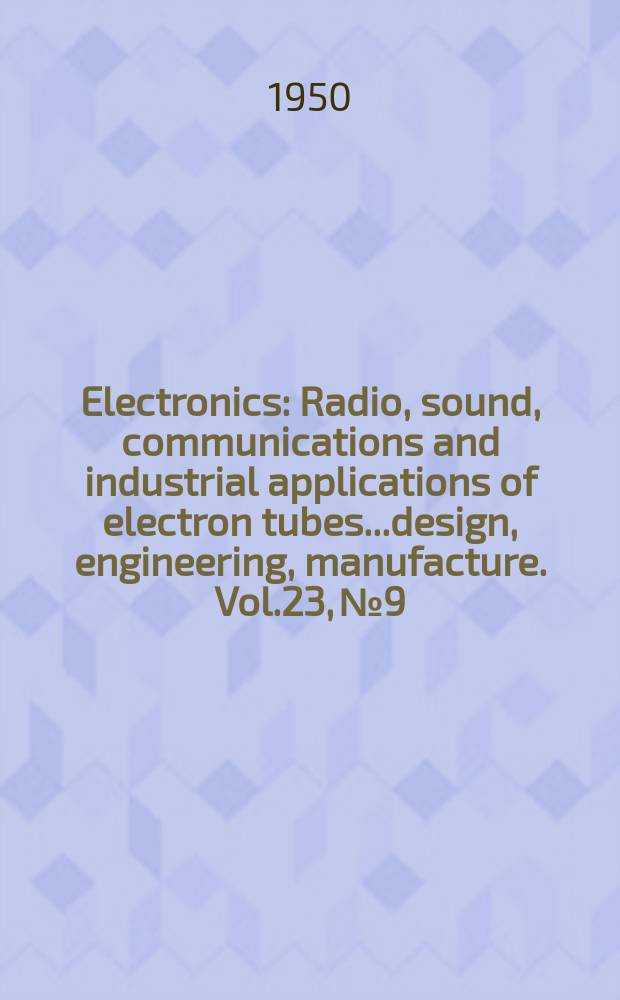 Electronics : Radio, sound, communications and industrial applications of electron tubes...design, engineering, manufacture. Vol.23, №9