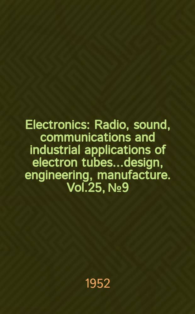 Electronics : Radio, sound, communications and industrial applications of electron tubes...design, engineering, manufacture. Vol.25, №9