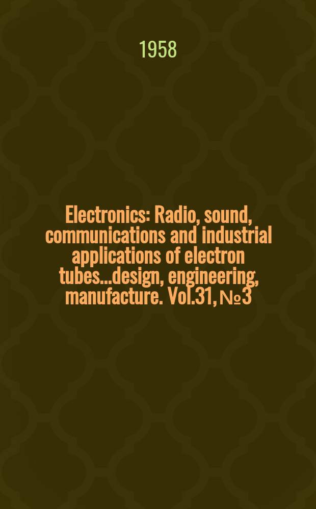 Electronics : Radio, sound, communications and industrial applications of electron tubes...design, engineering, manufacture. Vol.31, №3
