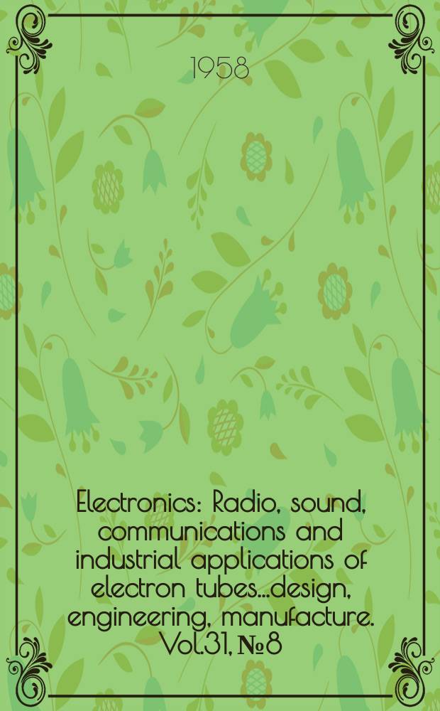 Electronics : Radio, sound, communications and industrial applications of electron tubes...design, engineering, manufacture. Vol.31, №8