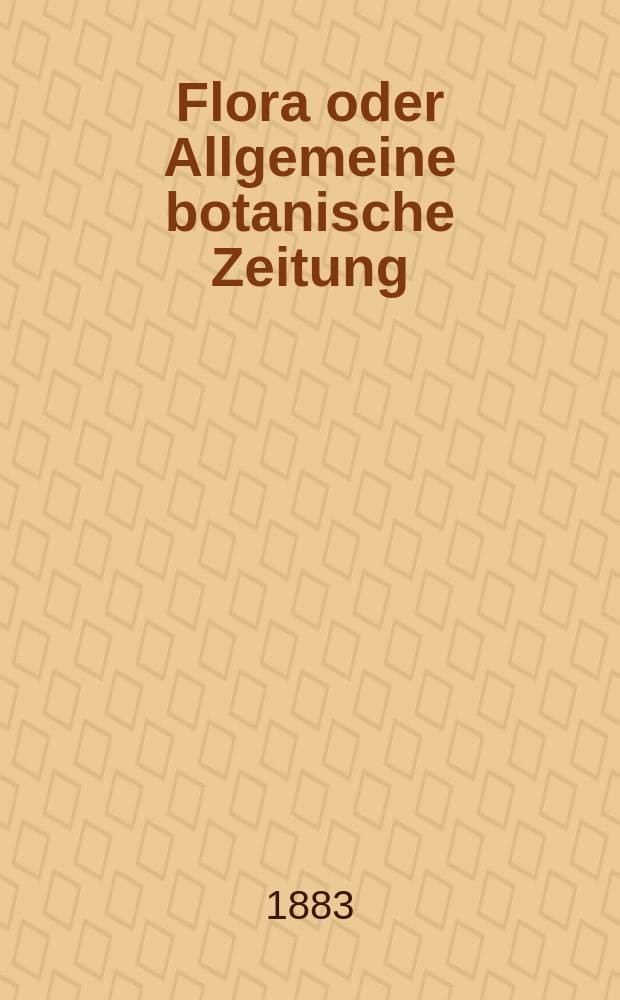 Flora oder Allgemeine botanische Zeitung : Hrsg. von der k. Bayer. botanischen Gesellschaft zu Regensburg. Jg.41(66) 1883, №5