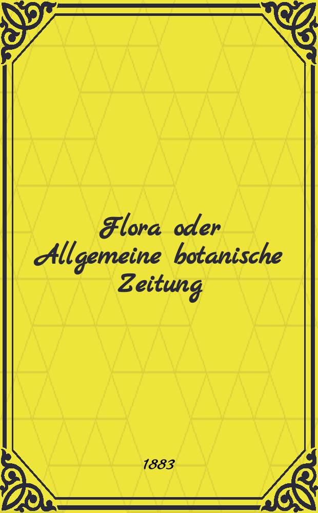 Flora oder Allgemeine botanische Zeitung : Hrsg. von der k. Bayer. botanischen Gesellschaft zu Regensburg. Jg.41(66) 1883, №28