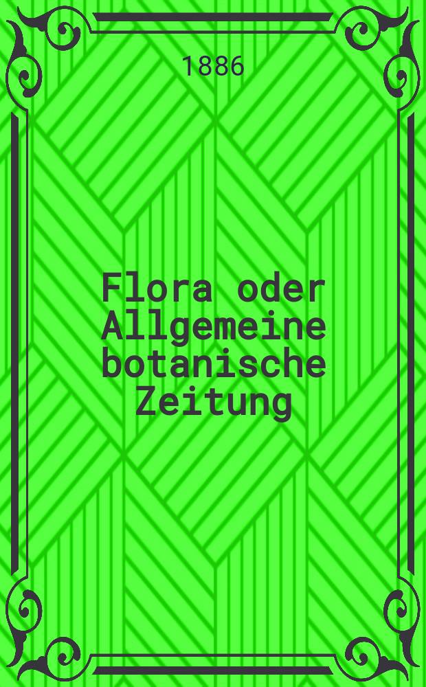 Flora oder Allgemeine botanische Zeitung : Hrsg. von der k. Bayer. botanischen Gesellschaft zu Regensburg. Jg.44(69) 1886, №5