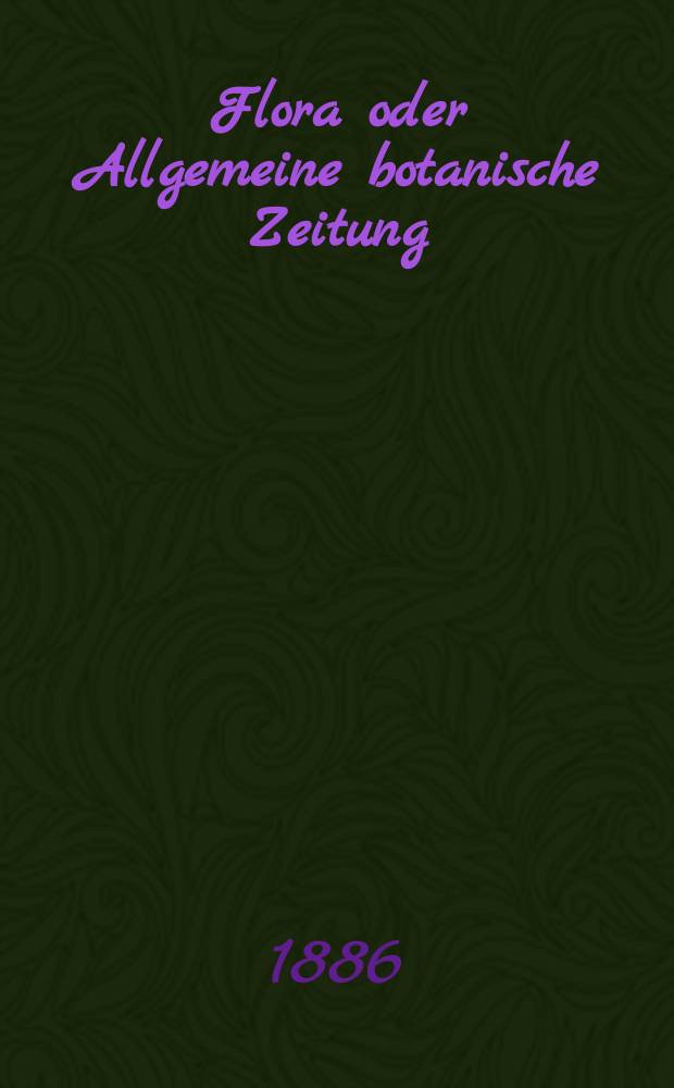 Flora oder Allgemeine botanische Zeitung : Hrsg. von der k. Bayer. botanischen Gesellschaft zu Regensburg. Jg.44(69) 1886, №28