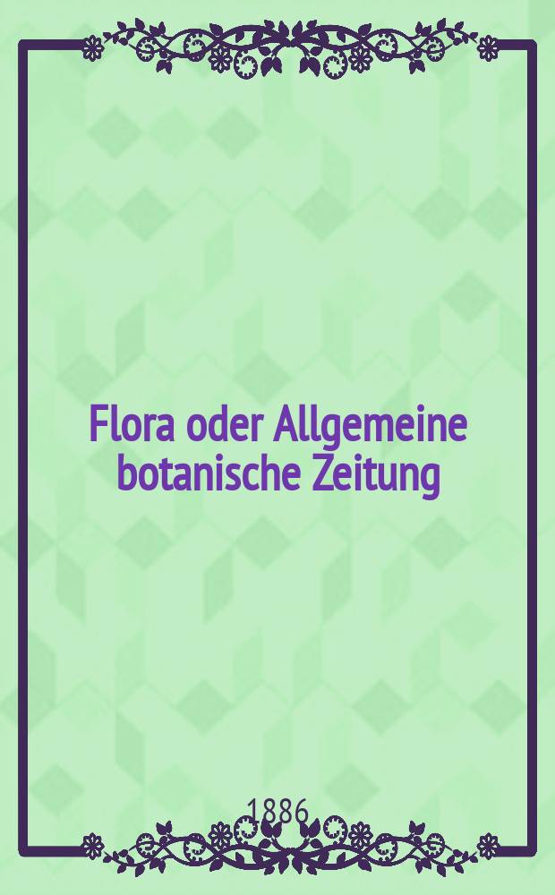 Flora oder Allgemeine botanische Zeitung : Hrsg. von der k. Bayer. botanischen Gesellschaft zu Regensburg. Jg.44(69) 1886, №29