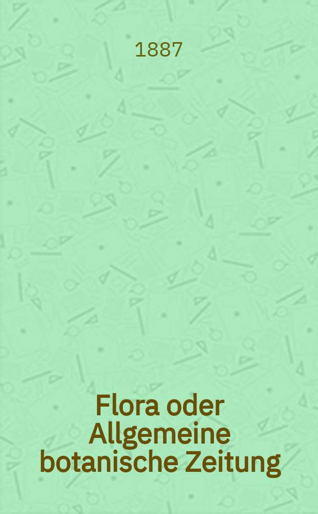 Flora oder Allgemeine botanische Zeitung : Hrsg. von der k. Bayer. botanischen Gesellschaft zu Regensburg. Jg.45(70) 1887, №13