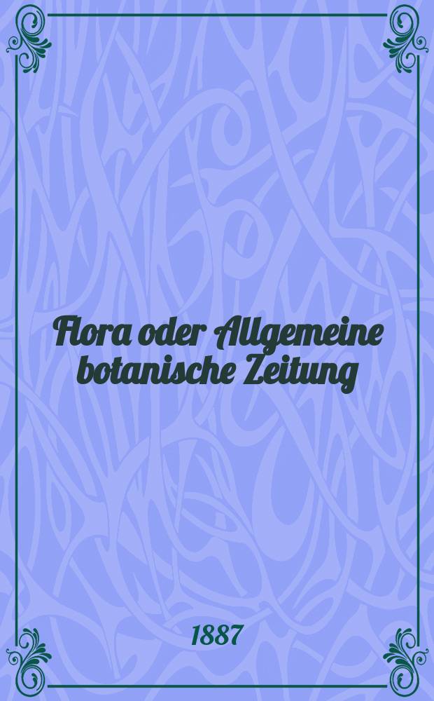Flora oder Allgemeine botanische Zeitung : Hrsg. von der k. Bayer. botanischen Gesellschaft zu Regensburg. Jg.45(70) 1887, №31