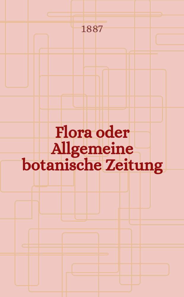 Flora oder Allgemeine botanische Zeitung : Hrsg. von der k. Bayer. botanischen Gesellschaft zu Regensburg. Jg.45(70) 1887, №36