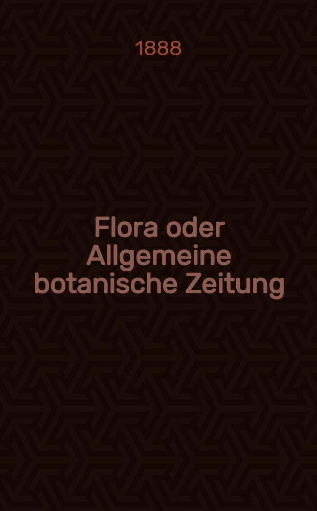 Flora oder Allgemeine botanische Zeitung : Hrsg. von der k. Bayer. botanischen Gesellschaft zu Regensburg. Jg.46(71) 1888, №19