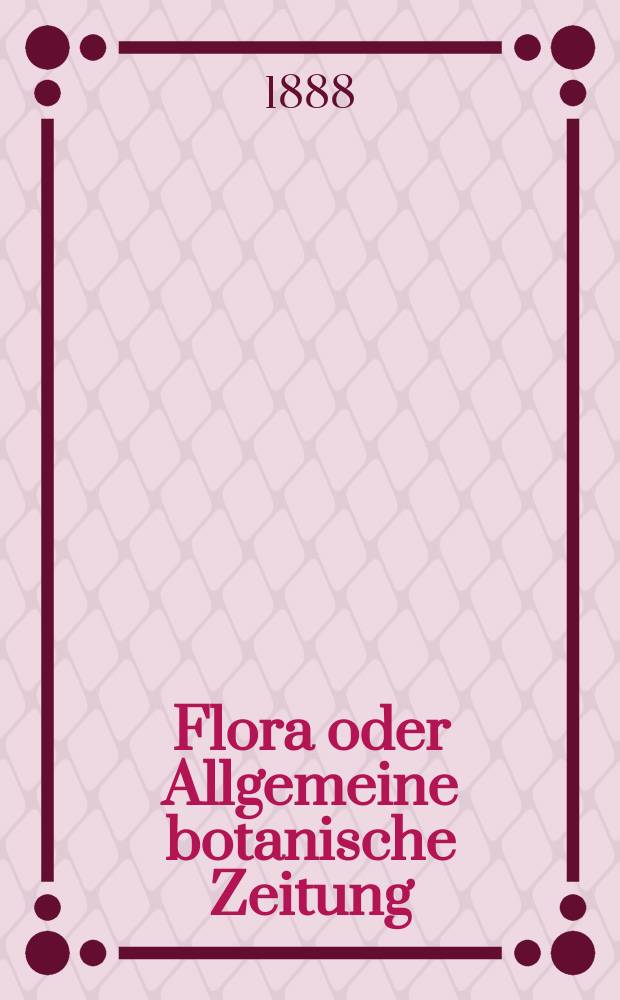 Flora oder Allgemeine botanische Zeitung : Hrsg. von der k. Bayer. botanischen Gesellschaft zu Regensburg. Jg.46(71) 1888, №29