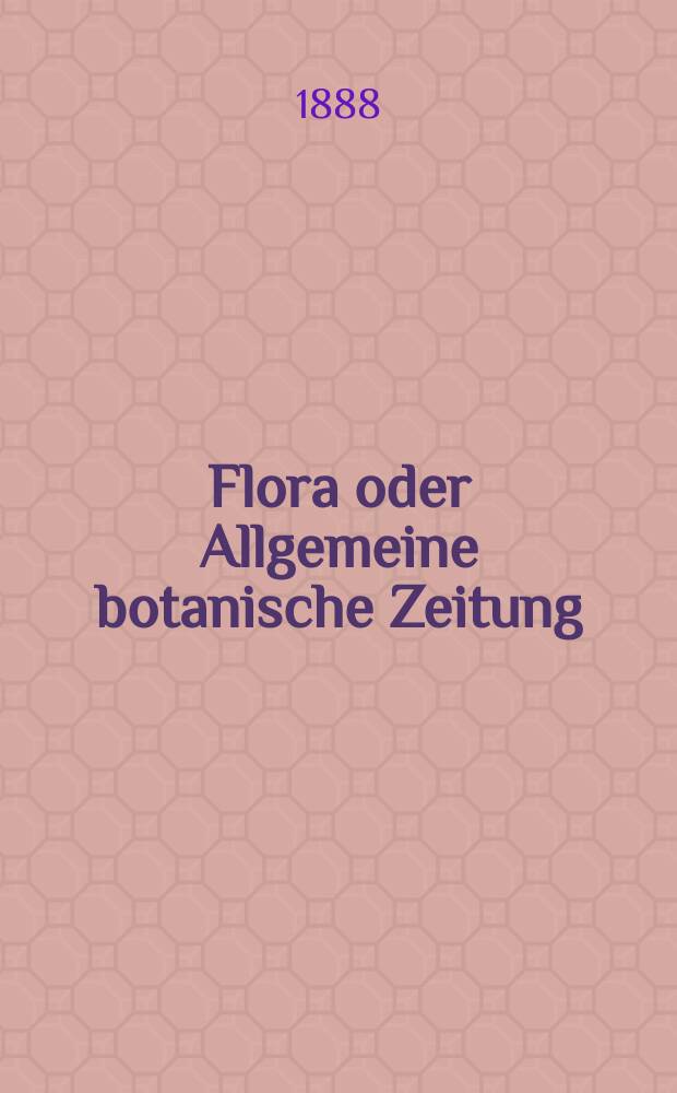 Flora oder Allgemeine botanische Zeitung : Hrsg. von der k. Bayer. botanischen Gesellschaft zu Regensburg. Jg.46(71) 1888, №36
