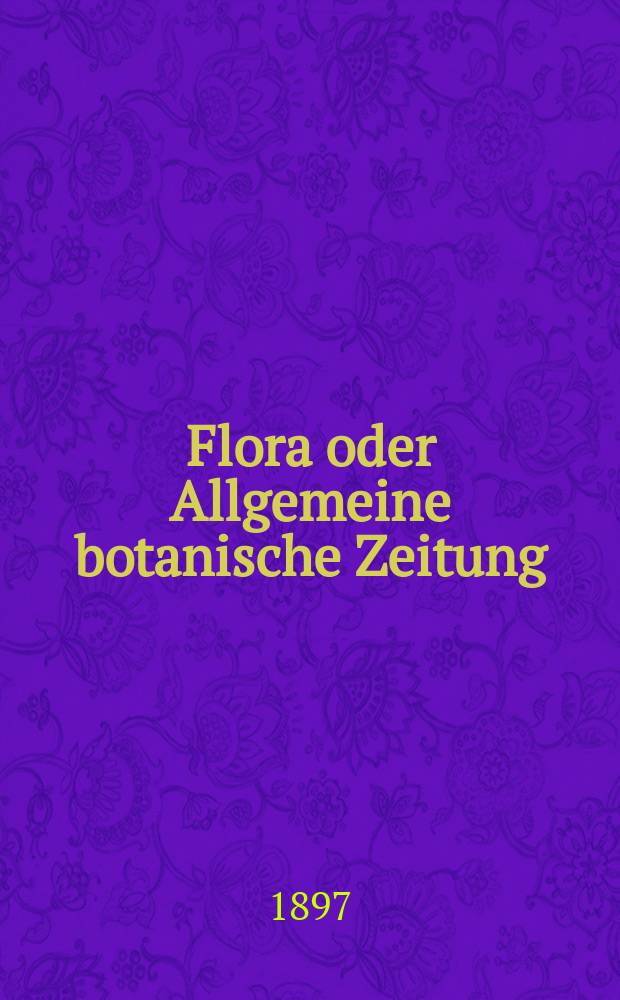 Flora oder Allgemeine botanische Zeitung : Hrsg. von der k. Bayer. botanischen Gesellschaft zu Regensburg. Bd.84, H.1