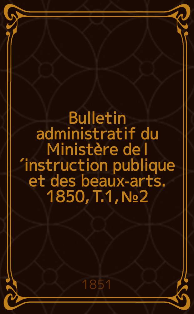 Bulletin administratif du Ministère de l´instruction publique et des beaux-arts. 1850, T.1, №2