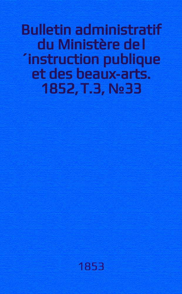 Bulletin administratif du Ministère de l´instruction publique et des beaux-arts. 1852, T.3, №33