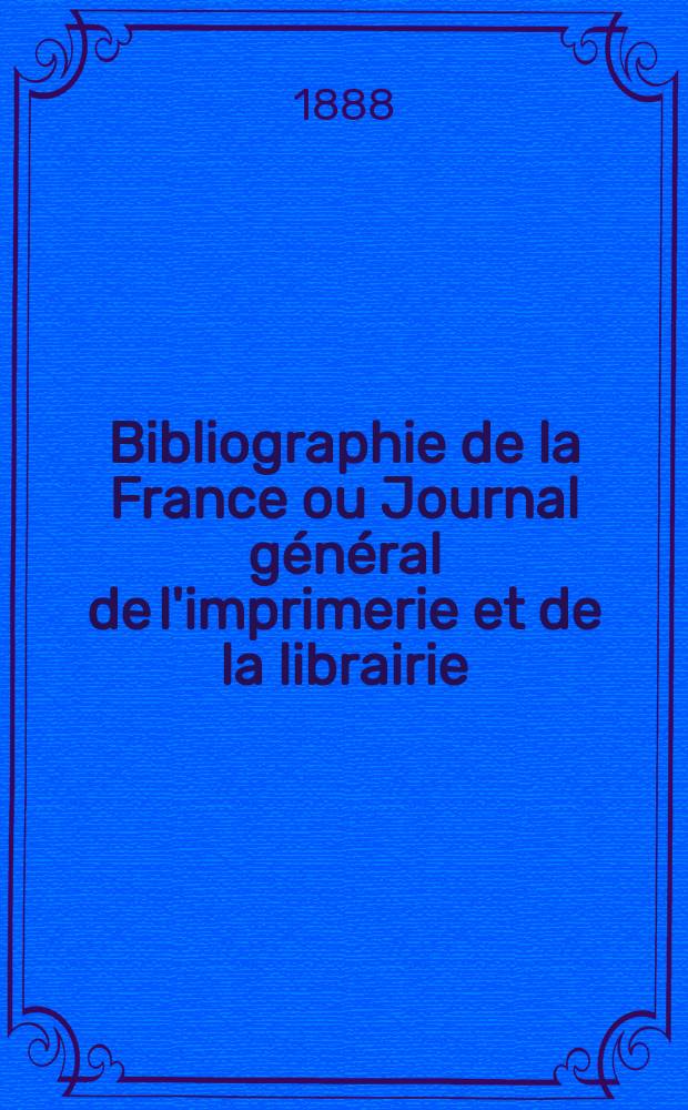 Bibliographie de la France ou Journal général de l'imprimerie et de la librairie : Livres, compositions musicales, gravures. etc. Publ. sur les documents directement fournis par le Ministère de l'intérieur. Année77 1888, T.32, №51
