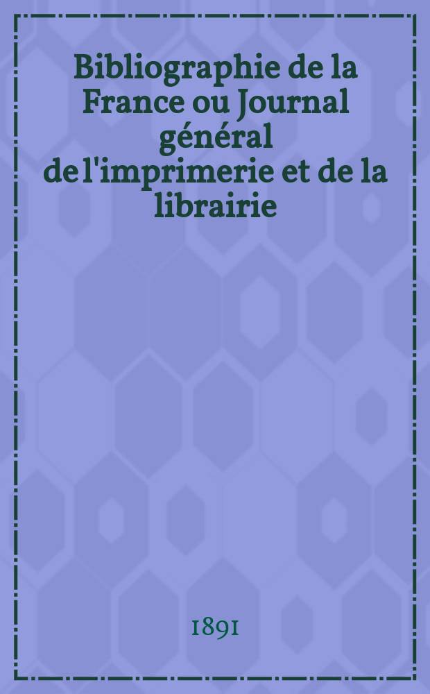 Bibliographie de la France ou Journal général de l'imprimerie et de la librairie : Livres, compositions musicales, gravures. etc. Publ. sur les documents directement fournis par le Ministère de l'intérieur. Année80 1891, T.35, №39