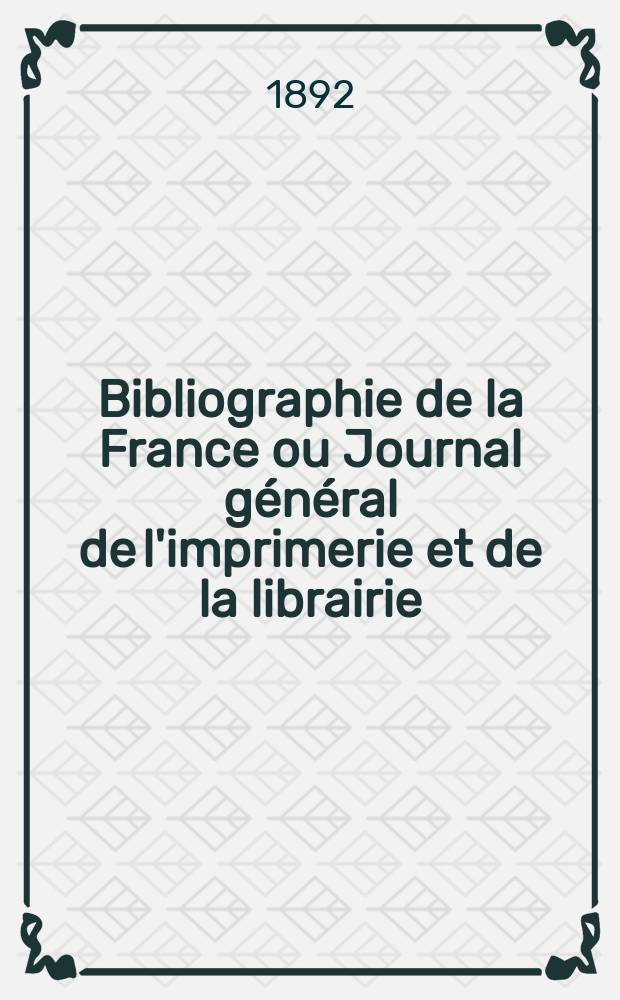 Bibliographie de la France ou Journal général de l'imprimerie et de la librairie : Livres, compositions musicales, gravures. etc. Publ. sur les documents directement fournis par le Ministère de l'intérieur. Année81 1892, T.36, №25