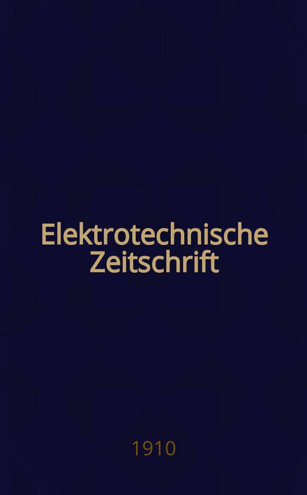 Elektrotechnische Zeitschrift : Zentralblatt für Elektrotechnik Organ des elektrotechnischen Vereins seit 1880 und des Verbandes deutscher Elektrotechniker seit 1894. Jg.31 1910, H.25