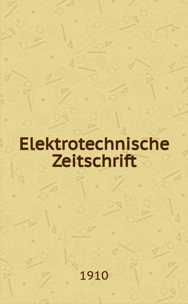 Elektrotechnische Zeitschrift : Zentralblatt für Elektrotechnik Organ des elektrotechnischen Vereins seit 1880 und des Verbandes deutscher Elektrotechniker seit 1894. Jg.31 1910, H.38