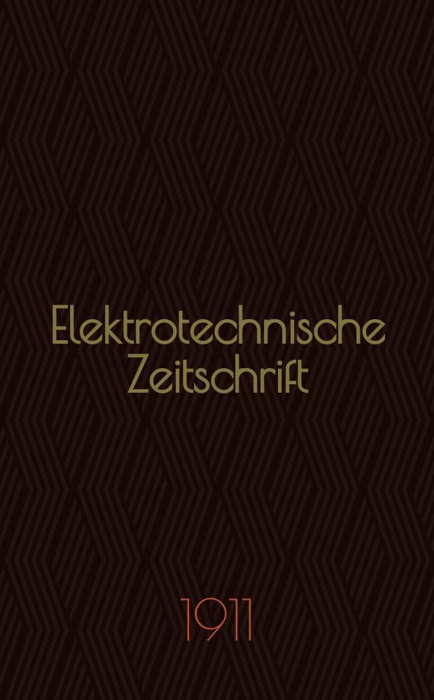 Elektrotechnische Zeitschrift : Zentralblatt f&uuml;r Elektrotechnik Organ des elektrotechnischen Vereins seit 1880 und des Verbandes deutscher Elektrotechniker seit 1894. Jg.32 1911, H.45