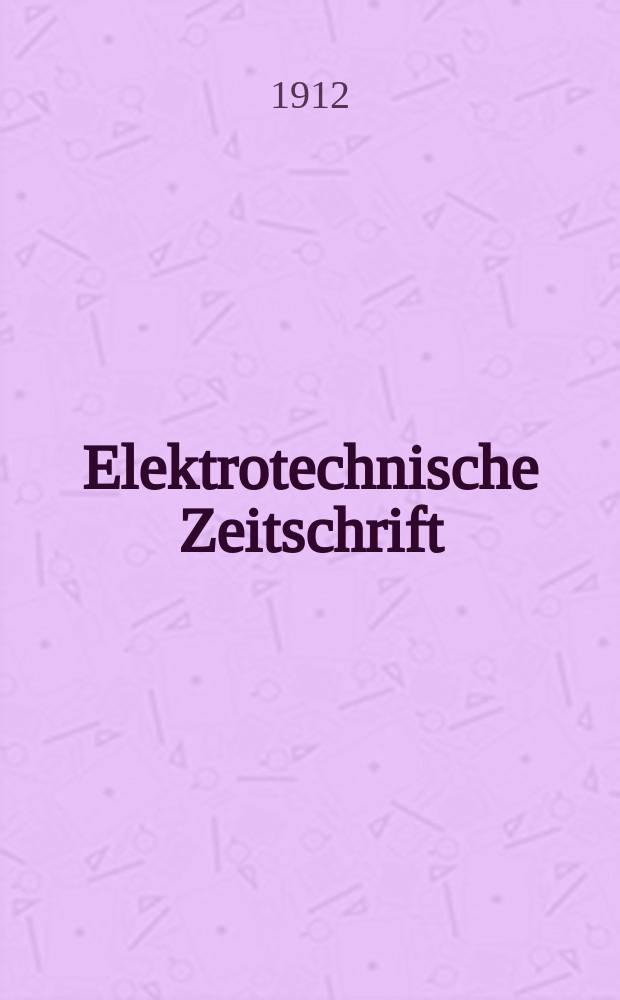 Elektrotechnische Zeitschrift : Zentralblatt für Elektrotechnik Organ des elektrotechnischen Vereins seit 1880 und des Verbandes deutscher Elektrotechniker seit 1894. Jg.33 1912, H.25