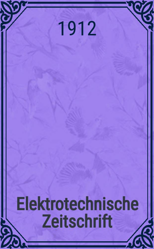 Elektrotechnische Zeitschrift : Zentralblatt für Elektrotechnik Organ des elektrotechnischen Vereins seit 1880 und des Verbandes deutscher Elektrotechniker seit 1894. Jg.33 1912, H.29