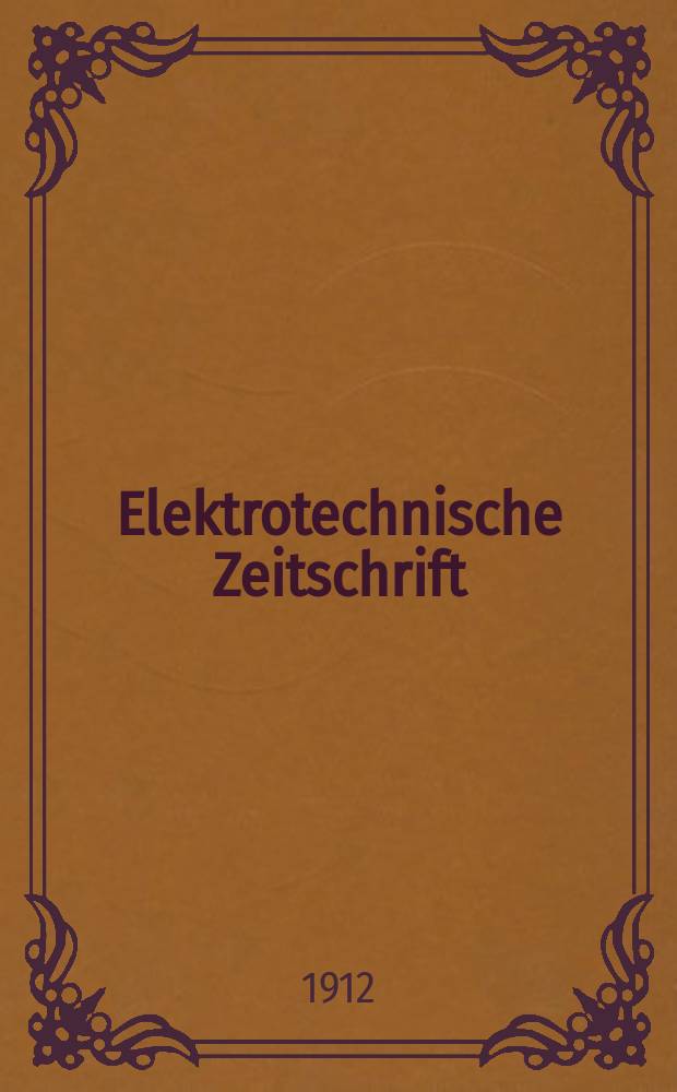 Elektrotechnische Zeitschrift : Zentralblatt für Elektrotechnik Organ des elektrotechnischen Vereins seit 1880 und des Verbandes deutscher Elektrotechniker seit 1894. Jg.33 1912, H.35