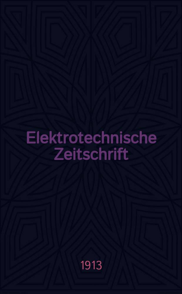 Elektrotechnische Zeitschrift : Zentralblatt f&uuml;r Elektrotechnik Organ des elektrotechnischen Vereins seit 1880 und des Verbandes deutscher Elektrotechniker seit 1894. Jg.34 1913, H.25
