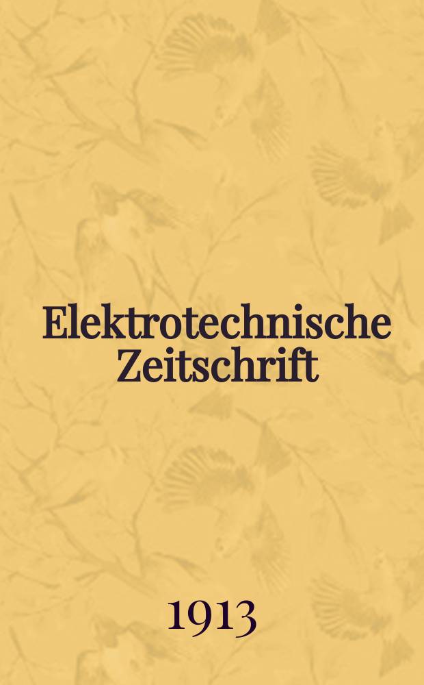 Elektrotechnische Zeitschrift : Zentralblatt für Elektrotechnik Organ des elektrotechnischen Vereins seit 1880 und des Verbandes deutscher Elektrotechniker seit 1894. Jg.34 1913, H.40
