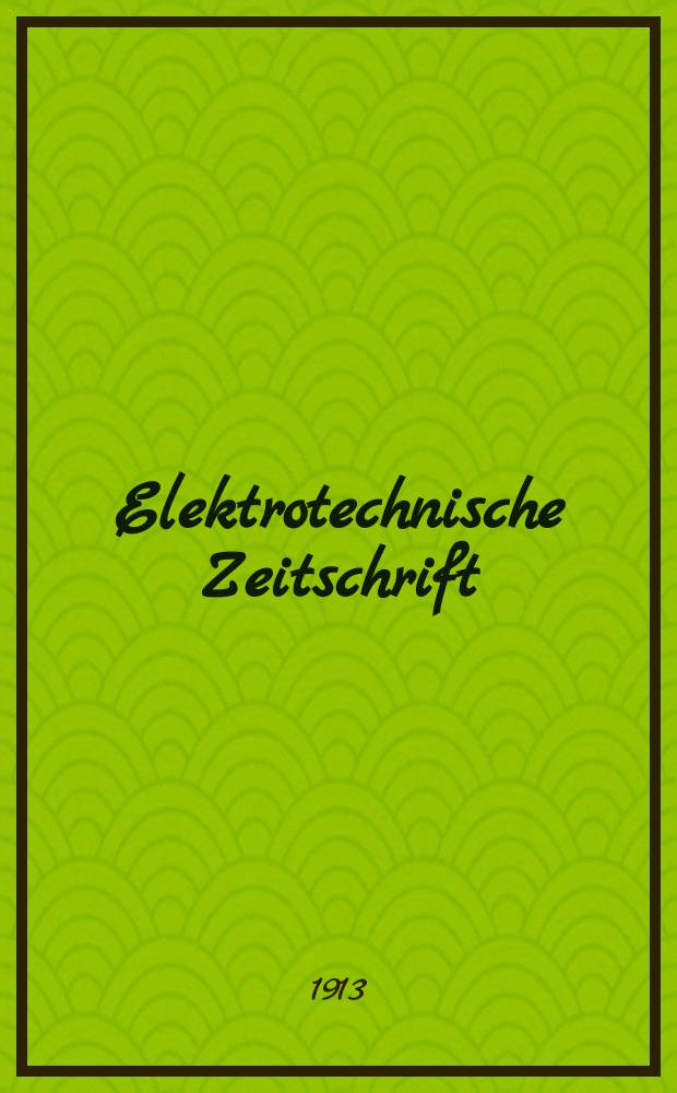 Elektrotechnische Zeitschrift : Zentralblatt f&uuml;r Elektrotechnik Organ des elektrotechnischen Vereins seit 1880 und des Verbandes deutscher Elektrotechniker seit 1894. Jg.34 1913, H.45