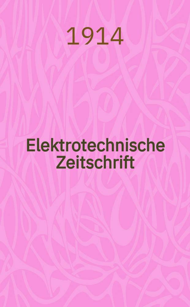Elektrotechnische Zeitschrift : Zentralblatt für Elektrotechnik Organ des elektrotechnischen Vereins seit 1880 und des Verbandes deutscher Elektrotechniker seit 1894. Jg.35 1914, H.50