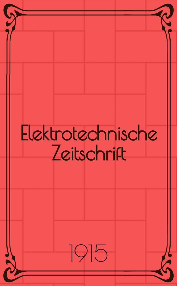 Elektrotechnische Zeitschrift : Zentralblatt für Elektrotechnik Organ des elektrotechnischen Vereins seit 1880 und des Verbandes deutscher Elektrotechniker seit 1894. Jg.36 1915, H.6