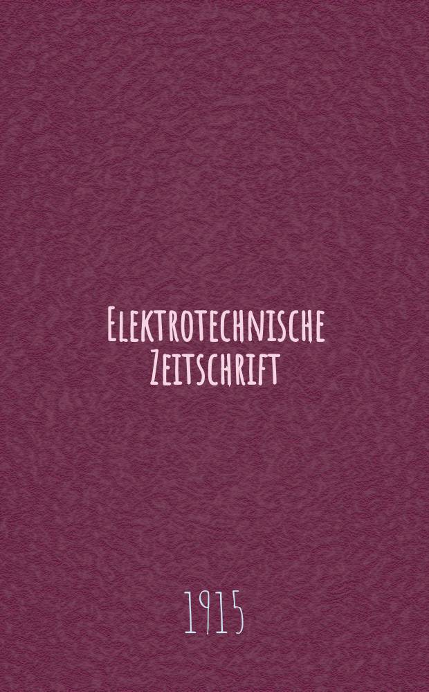 Elektrotechnische Zeitschrift : Zentralblatt f&uuml;r Elektrotechnik Organ des elektrotechnischen Vereins seit 1880 und des Verbandes deutscher Elektrotechniker seit 1894. Jg.36 1915, H.29