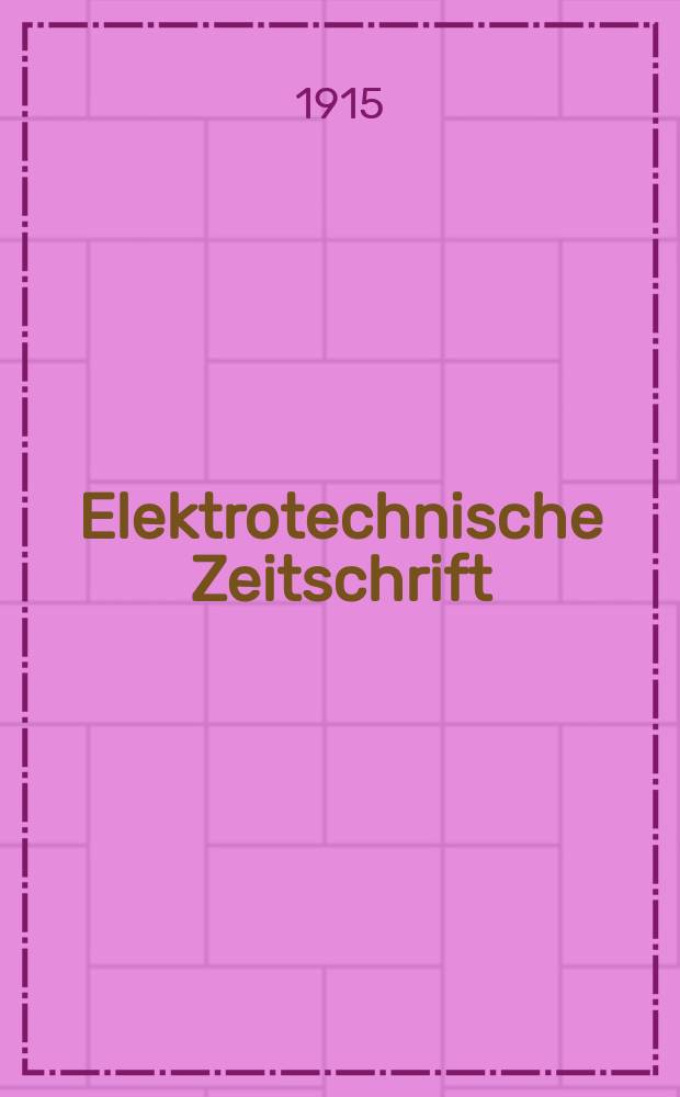 Elektrotechnische Zeitschrift : Zentralblatt für Elektrotechnik Organ des elektrotechnischen Vereins seit 1880 und des Verbandes deutscher Elektrotechniker seit 1894. Jg.36 1915, H.38