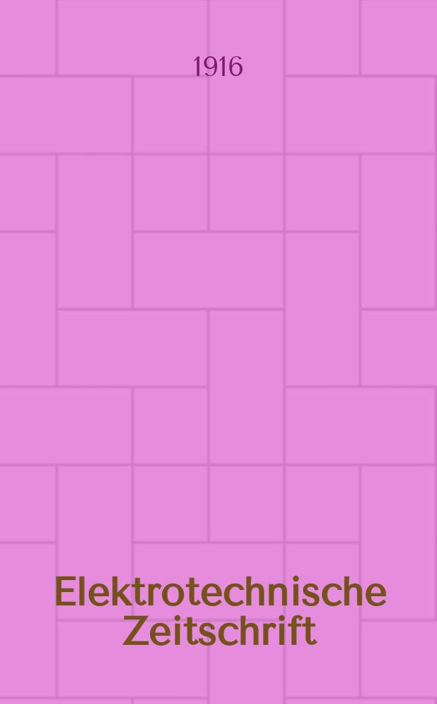 Elektrotechnische Zeitschrift : Zentralblatt f&uuml;r Elektrotechnik Organ des elektrotechnischen Vereins seit 1880 und des Verbandes deutscher Elektrotechniker seit 1894. Jg.37 1916, H.2