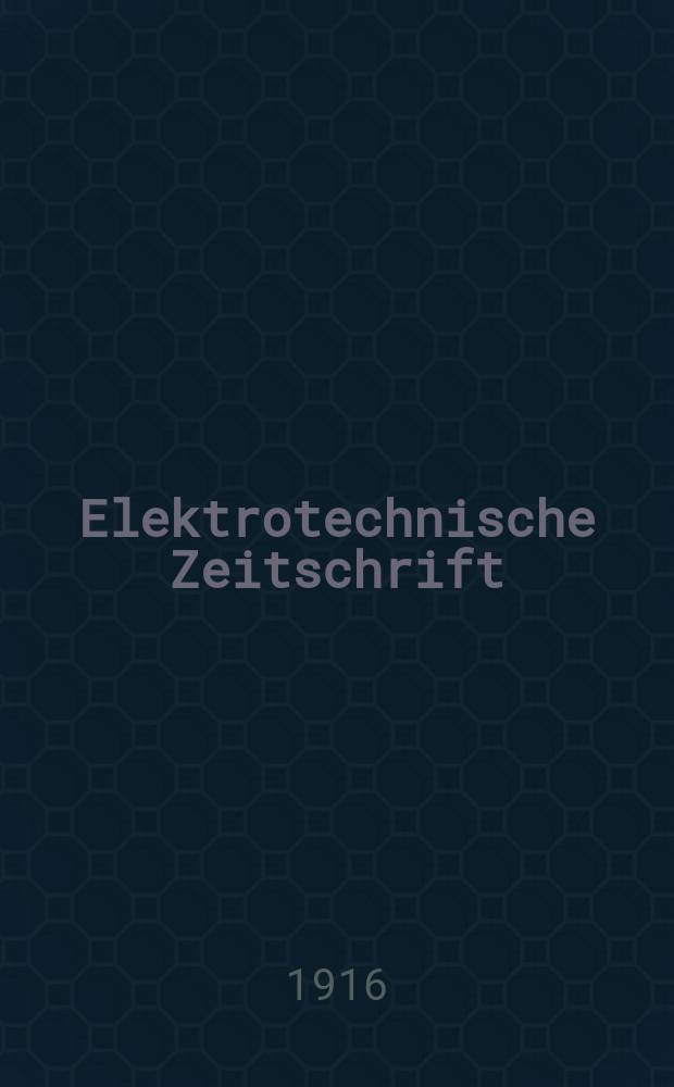 Elektrotechnische Zeitschrift : Zentralblatt für Elektrotechnik Organ des elektrotechnischen Vereins seit 1880 und des Verbandes deutscher Elektrotechniker seit 1894. Jg.37 1916, H.13
