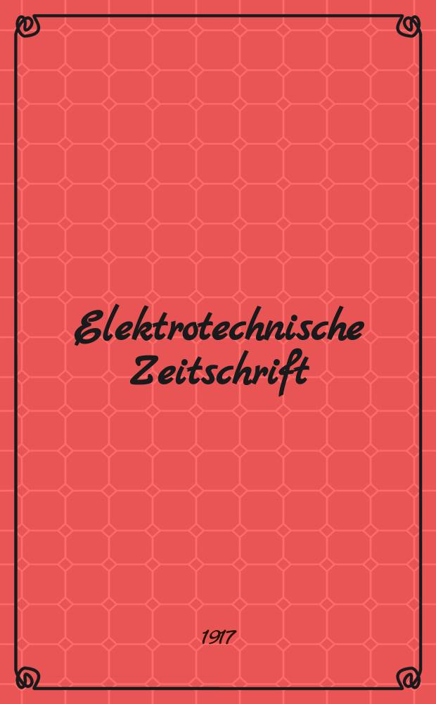 Elektrotechnische Zeitschrift : Zentralblatt f&uuml;r Elektrotechnik Organ des elektrotechnischen Vereins seit 1880 und des Verbandes deutscher Elektrotechniker seit 1894. Jg.38 1917, H.8