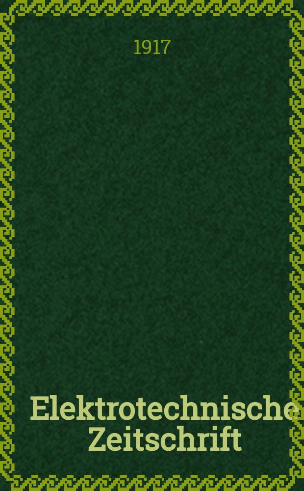 Elektrotechnische Zeitschrift : Zentralblatt f&uuml;r Elektrotechnik Organ des elektrotechnischen Vereins seit 1880 und des Verbandes deutscher Elektrotechniker seit 1894. Jg.38 1917, H.12