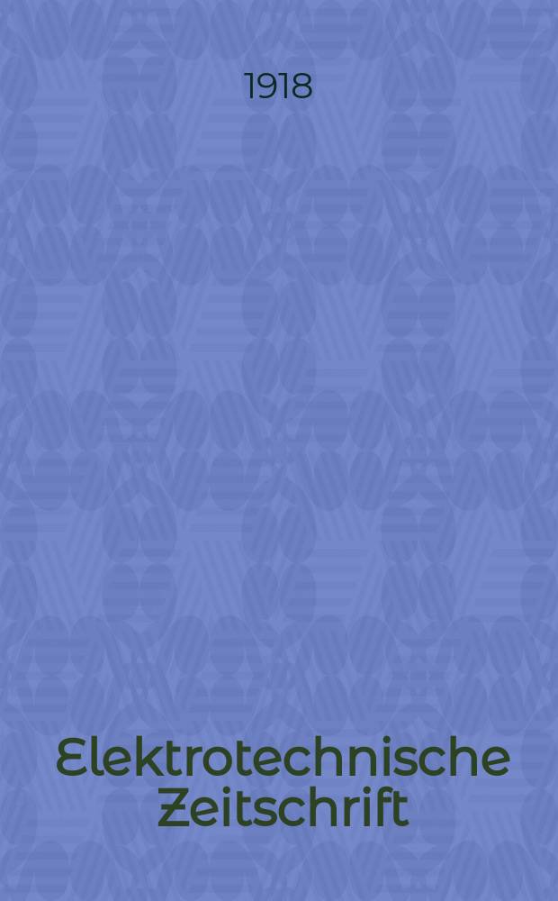 Elektrotechnische Zeitschrift : Zentralblatt f&uuml;r Elektrotechnik Organ des elektrotechnischen Vereins seit 1880 und des Verbandes deutscher Elektrotechniker seit 1894. Jg.39 1918, H.17