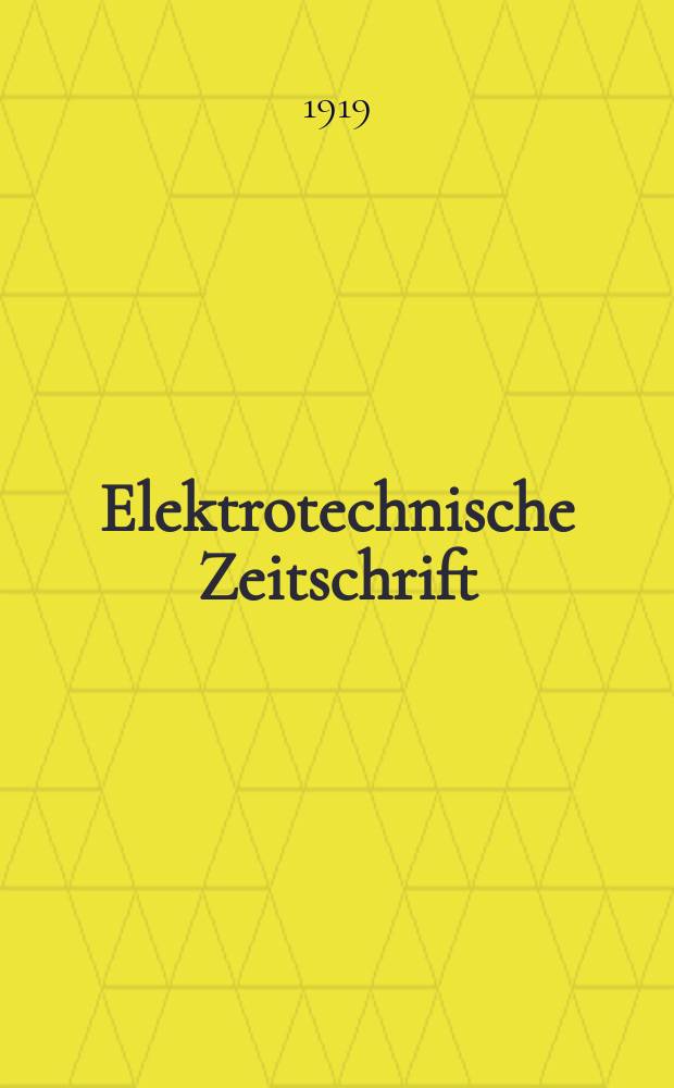 Elektrotechnische Zeitschrift : Zentralblatt für Elektrotechnik Organ des elektrotechnischen Vereins seit 1880 und des Verbandes deutscher Elektrotechniker seit 1894. Jg.40 1919, H.10