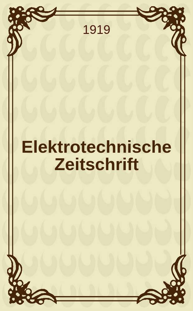 Elektrotechnische Zeitschrift : Zentralblatt für Elektrotechnik Organ des elektrotechnischen Vereins seit 1880 und des Verbandes deutscher Elektrotechniker seit 1894. Jg.40 1919, H.12