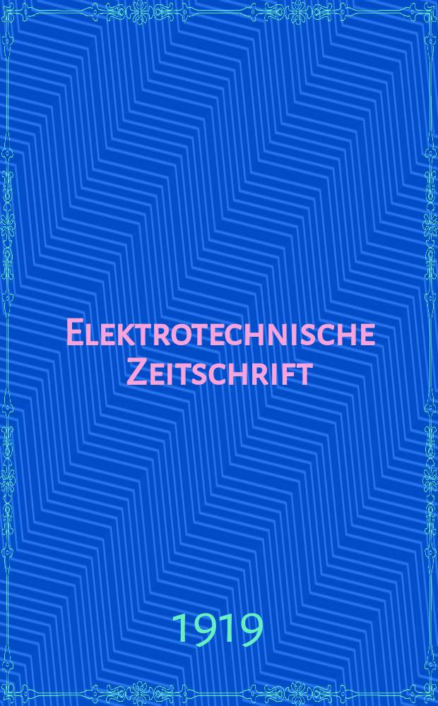 Elektrotechnische Zeitschrift : Zentralblatt für Elektrotechnik Organ des elektrotechnischen Vereins seit 1880 und des Verbandes deutscher Elektrotechniker seit 1894. Jg.40 1919, H.22