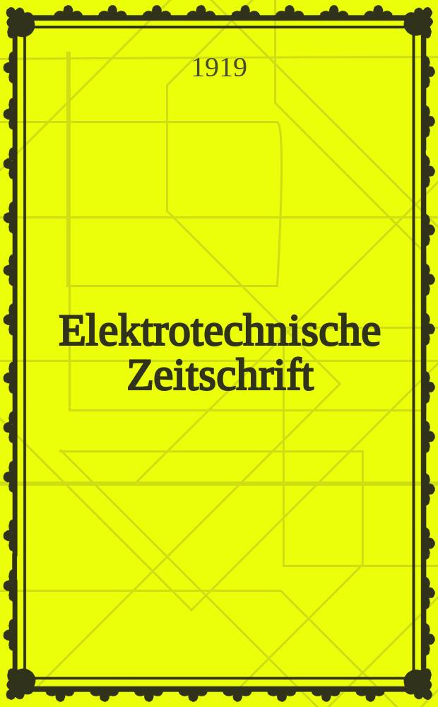 Elektrotechnische Zeitschrift : Zentralblatt für Elektrotechnik Organ des elektrotechnischen Vereins seit 1880 und des Verbandes deutscher Elektrotechniker seit 1894. Jg.40 1919, H.36